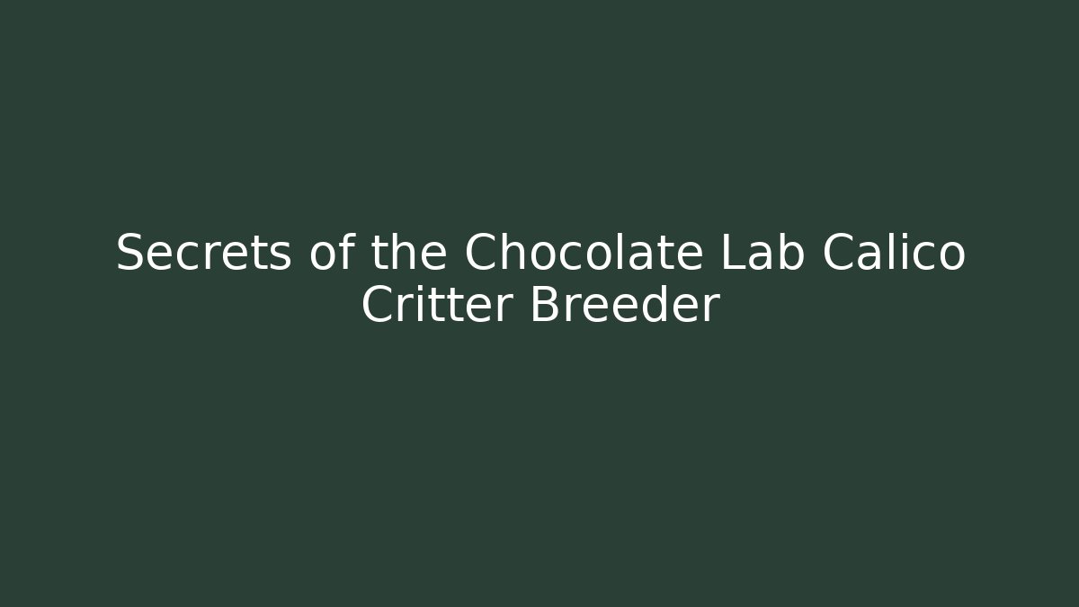 Secrets of the Chocolate Lab Calico Critter Breeder
