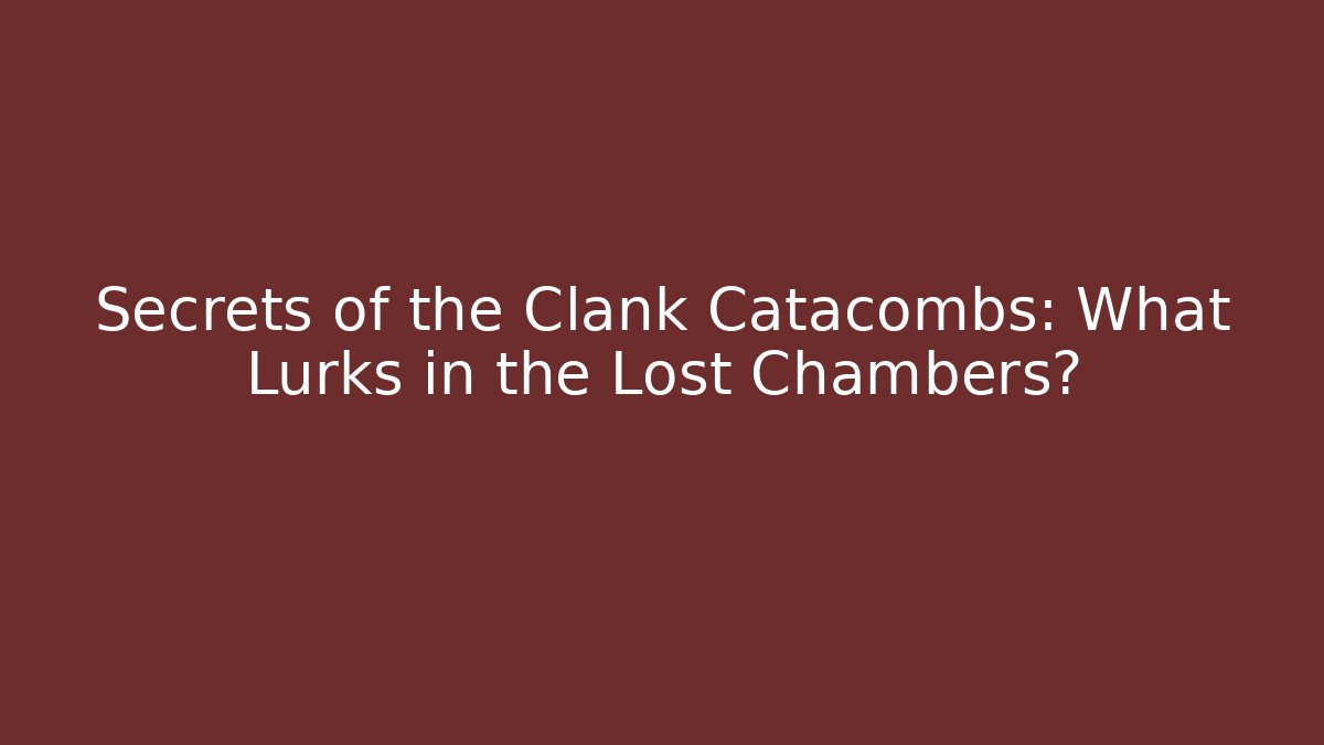 Secrets of the Clank Catacombs: What Lurks in the Lost Chambers?