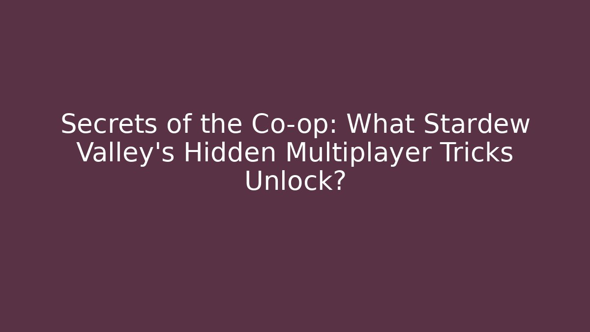 Secrets of the Co-op: What Stardew Valley's Hidden Multiplayer Tricks Unlock?
