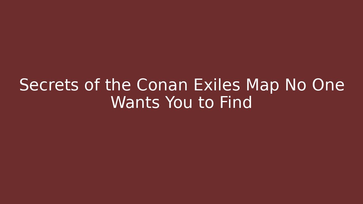 Secrets of the Conan Exiles Map No One Wants You to Find