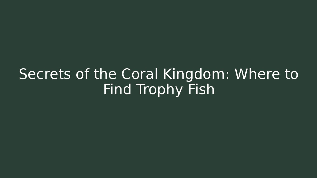 Secrets of the Coral Kingdom: Where to Find Trophy Fish