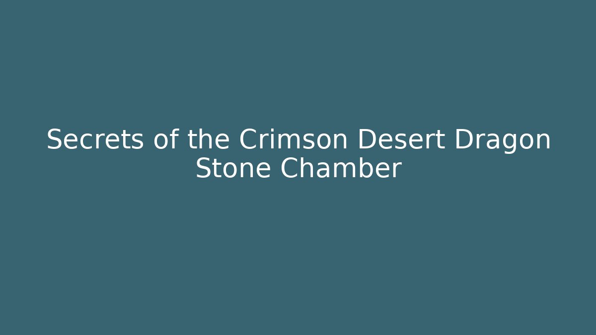 Secrets of the Crimson Desert Dragon Stone Chamber