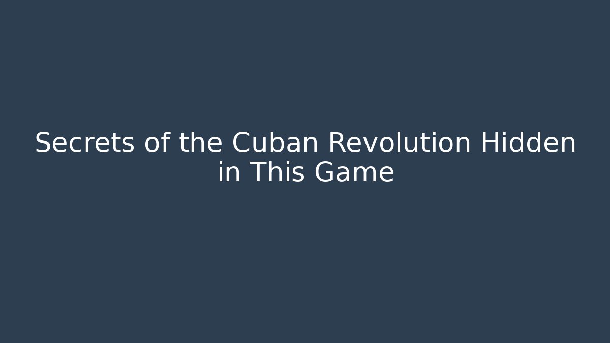 Secrets of the Cuban Revolution Hidden in This Game - Critter Realm