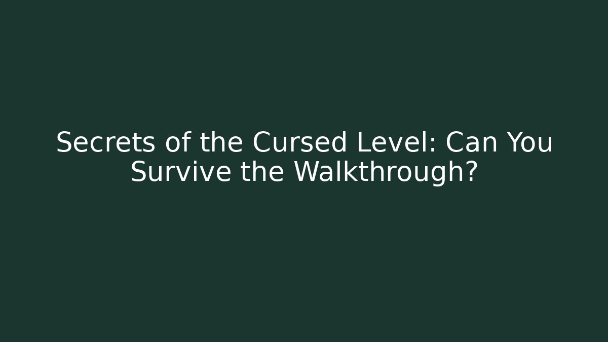 Secrets of the Cursed Level: Can You Survive the Walkthrough?