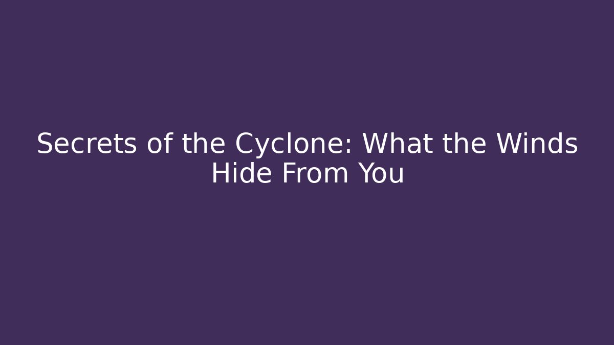 Secrets of the Cyclone: What the Winds Hide From You