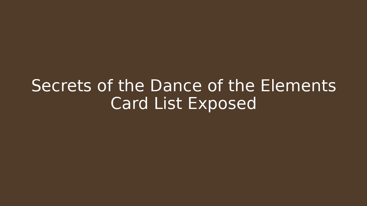 Secrets of the Dance of the Elements Card List Exposed