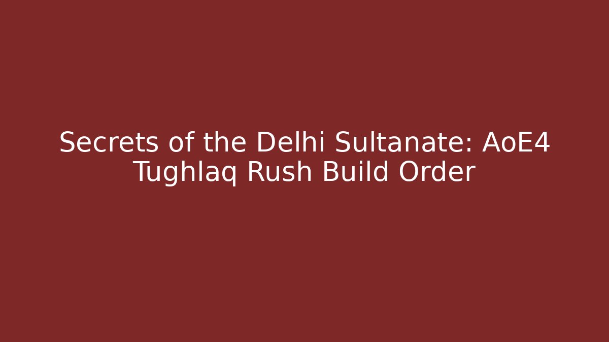 Secrets of the Delhi Sultanate: AoE4 Tughlaq Rush Build Order