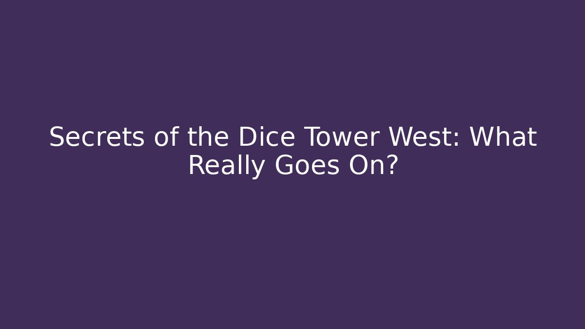 Secrets of the Dice Tower West: What Really Goes On?