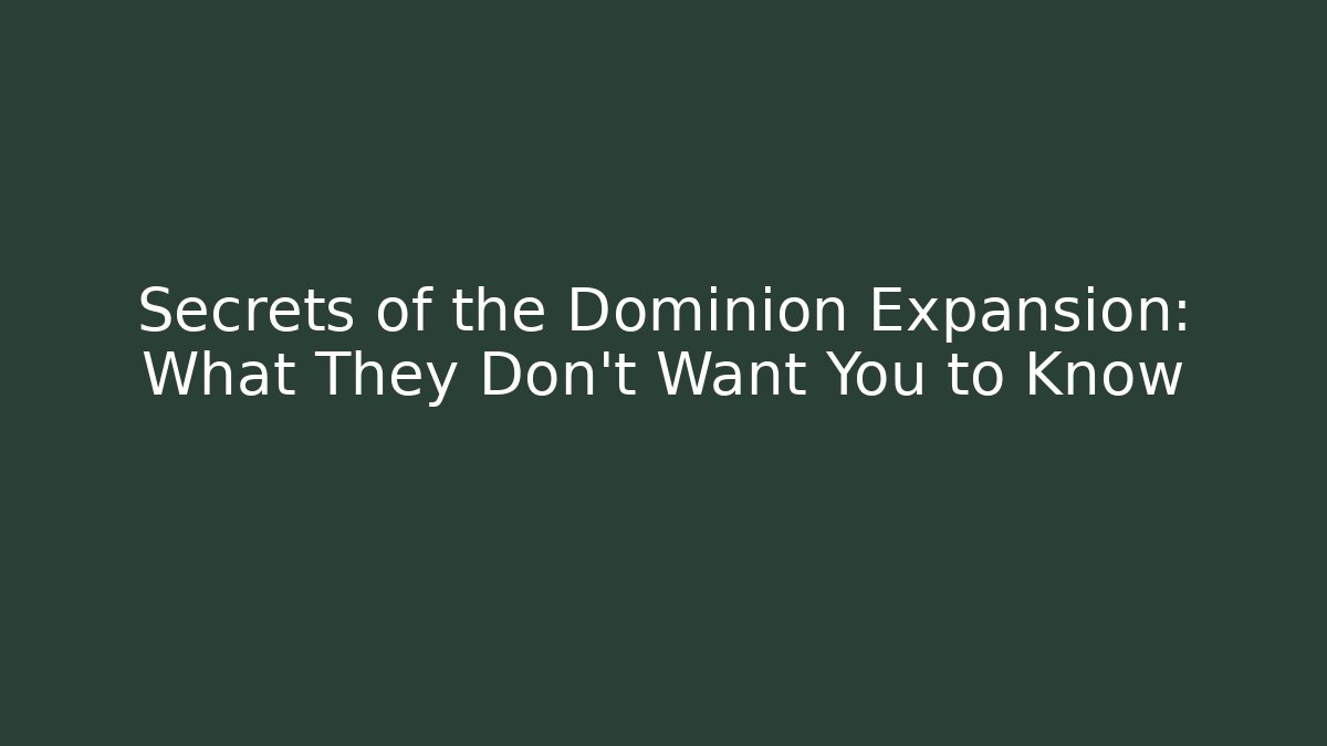 Secrets of the Dominion Expansion: What They Don't Want You to Know - Critter Realm