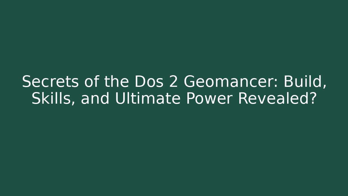 Secrets of the Dos 2 Geomancer: Build, Skills, and Ultimate Power Revealed?