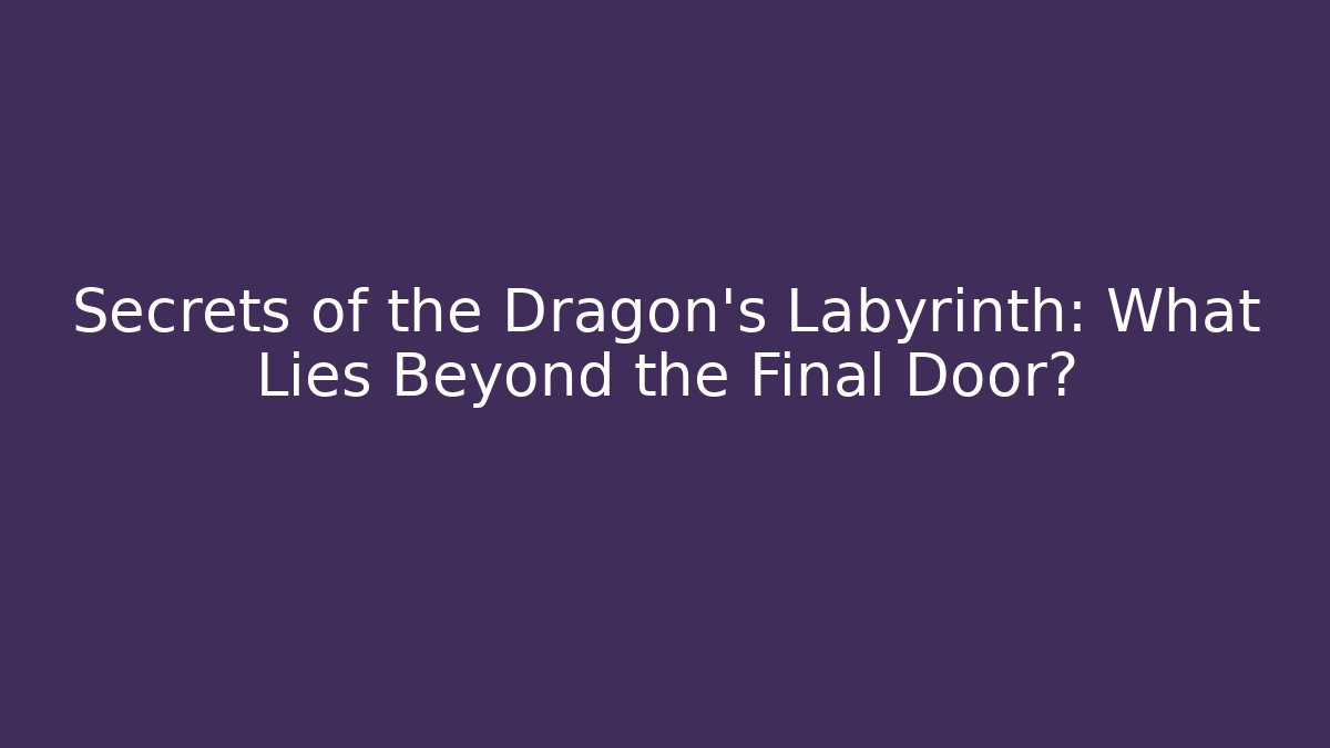 Secrets of the Dragon's Labyrinth: What Lies Beyond the Final Door?