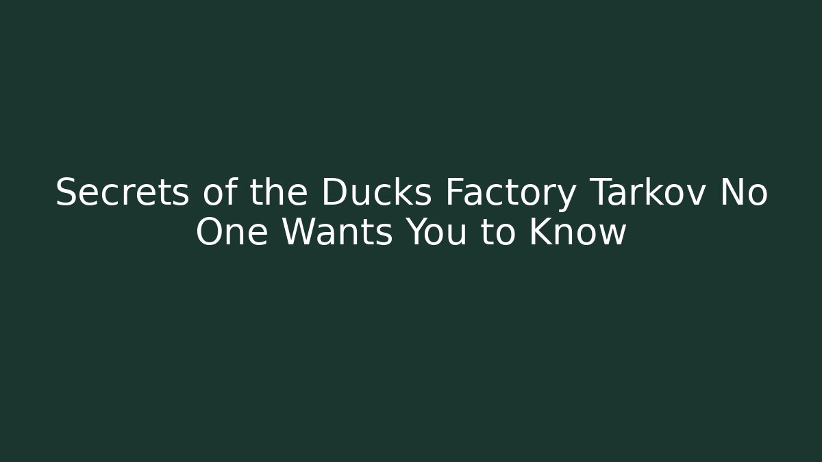 Secrets of the Ducks Factory Tarkov No One Wants You to Know