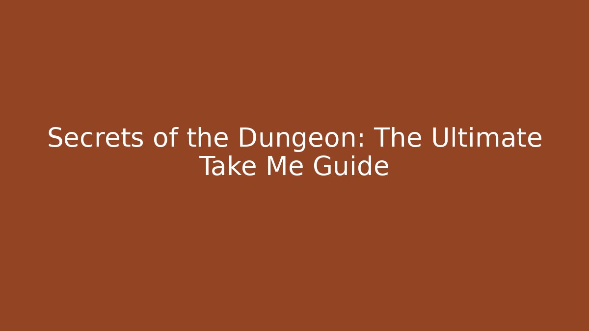Secrets of the Dungeon: The Ultimate Take Me Guide