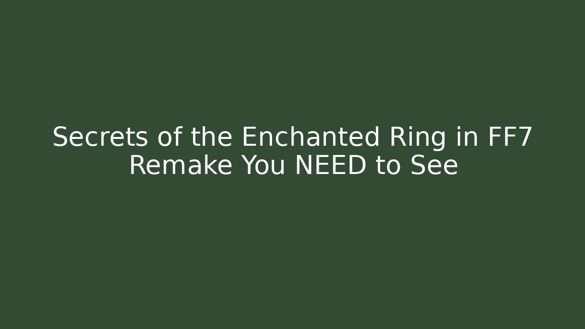 Secrets of the Enchanted Ring in FF7 Remake You NEED to See