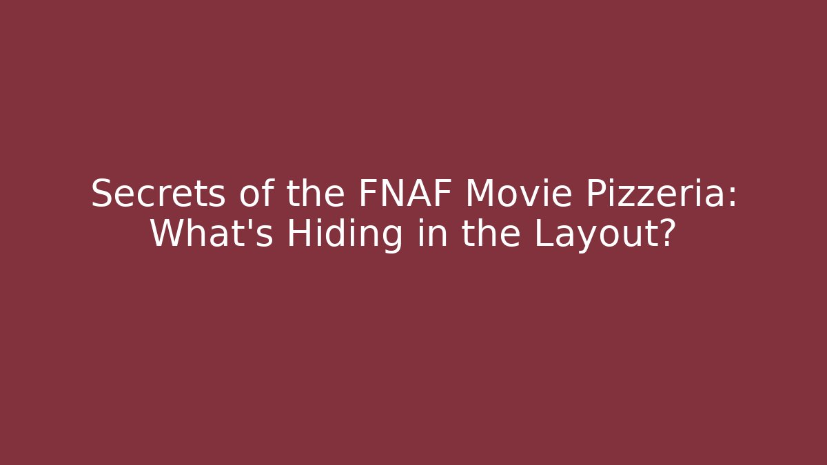 Secrets of the FNAF Movie Pizzeria: What's Hiding in the Layout?