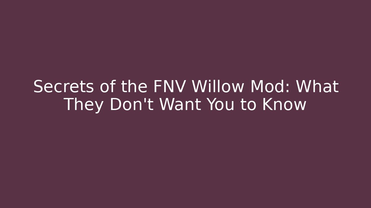 Secrets of the FNV Willow Mod: What They Don't Want You to Know - Critter Realm