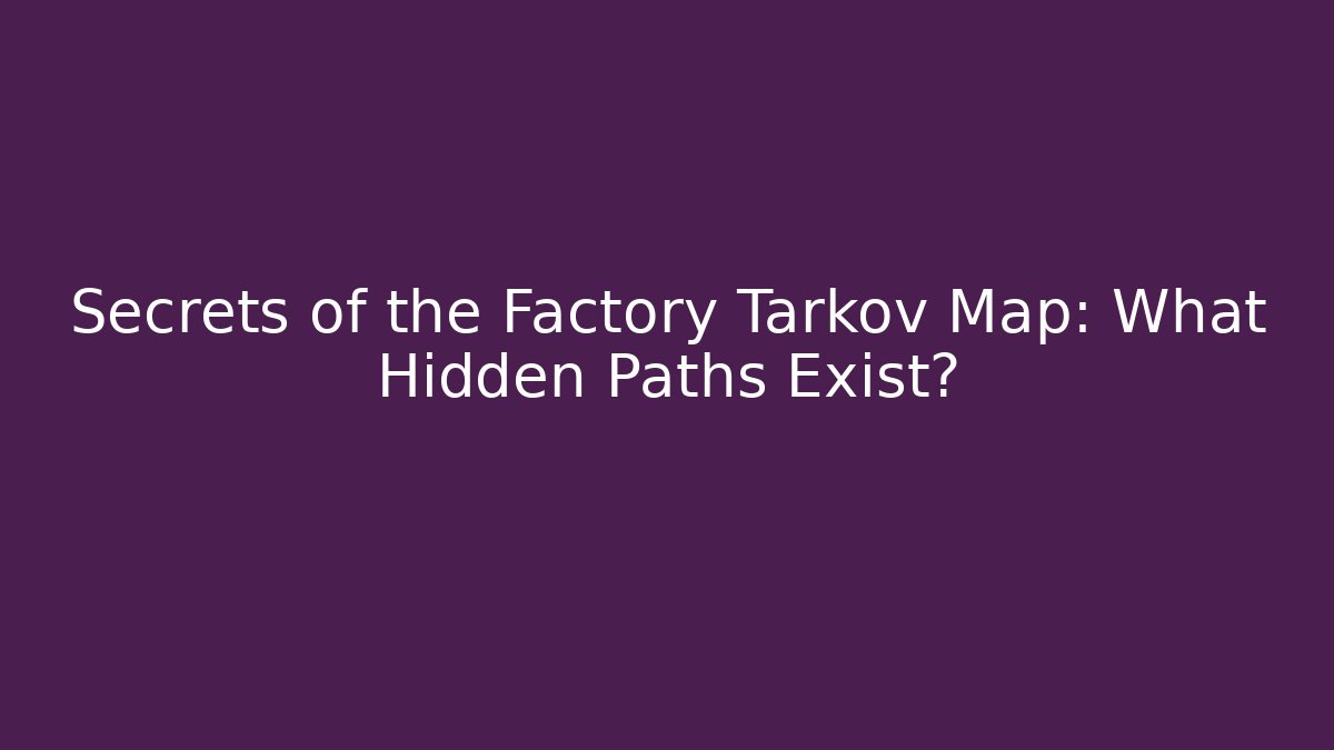 Secrets of the Factory Tarkov Map: What Hidden Paths Exist?