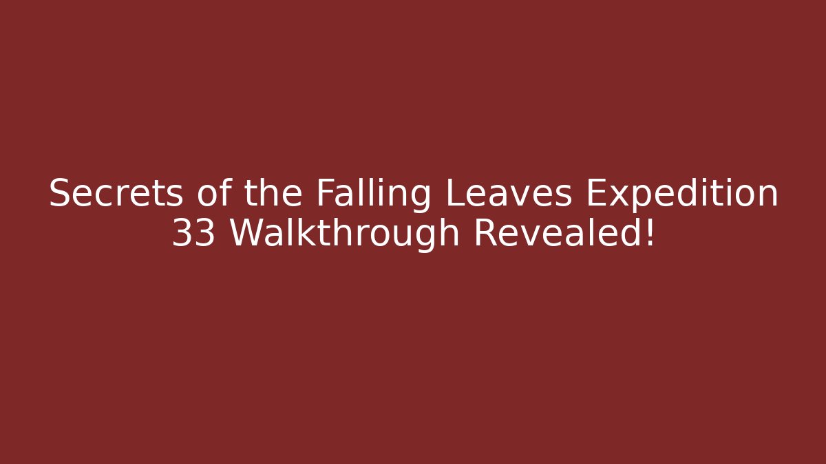 Secrets of the Falling Leaves Expedition 33 Walkthrough Revealed!