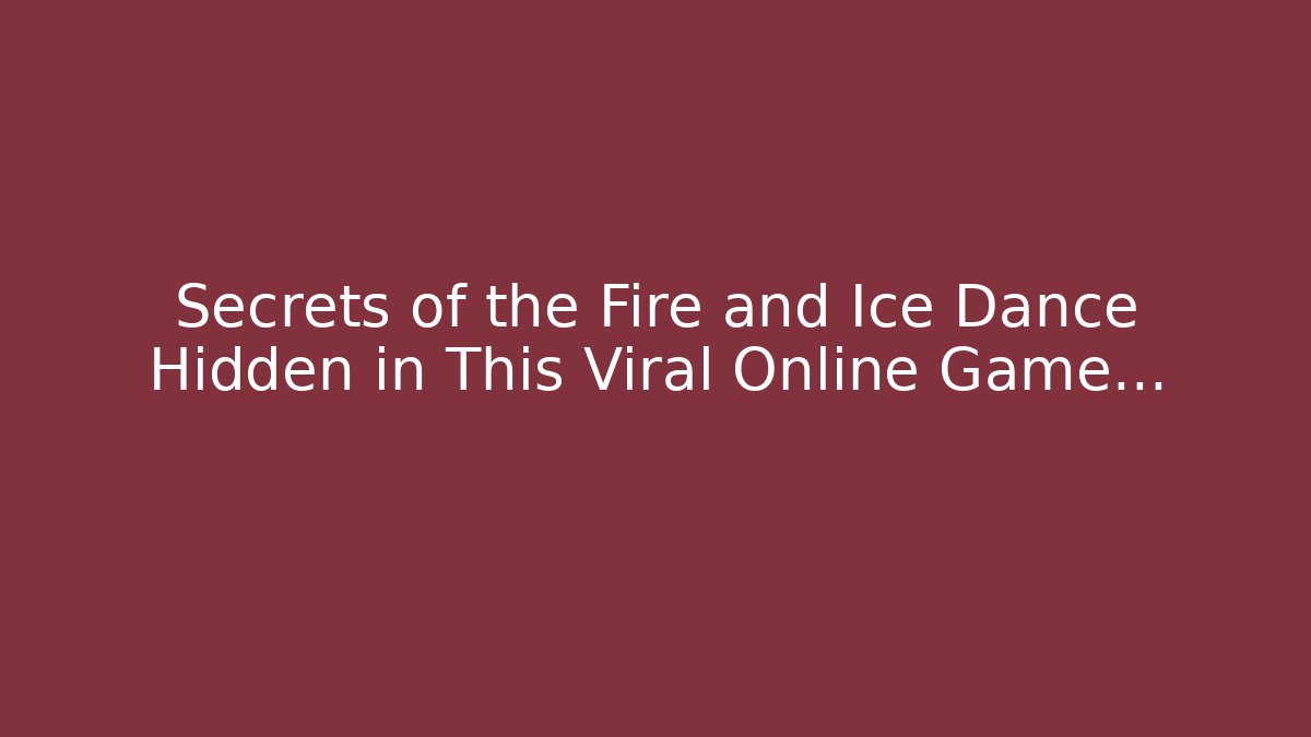 Secrets of the Fire and Ice Dance Hidden in This Viral Online Game…