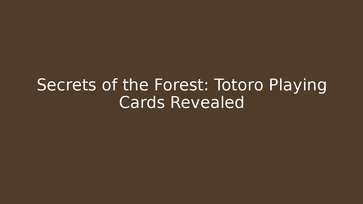 Secrets of the Forest: Totoro Playing Cards Revealed