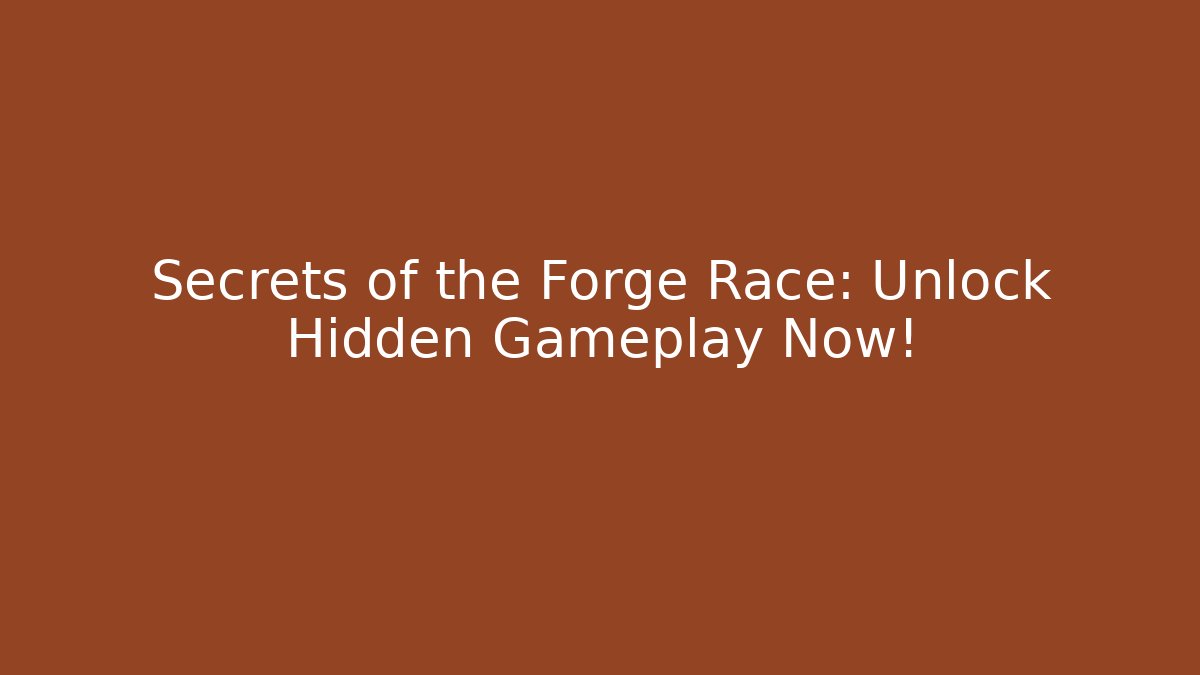 Secrets of the Forge Race: Unlock Hidden Gameplay Now! - Critter Realm