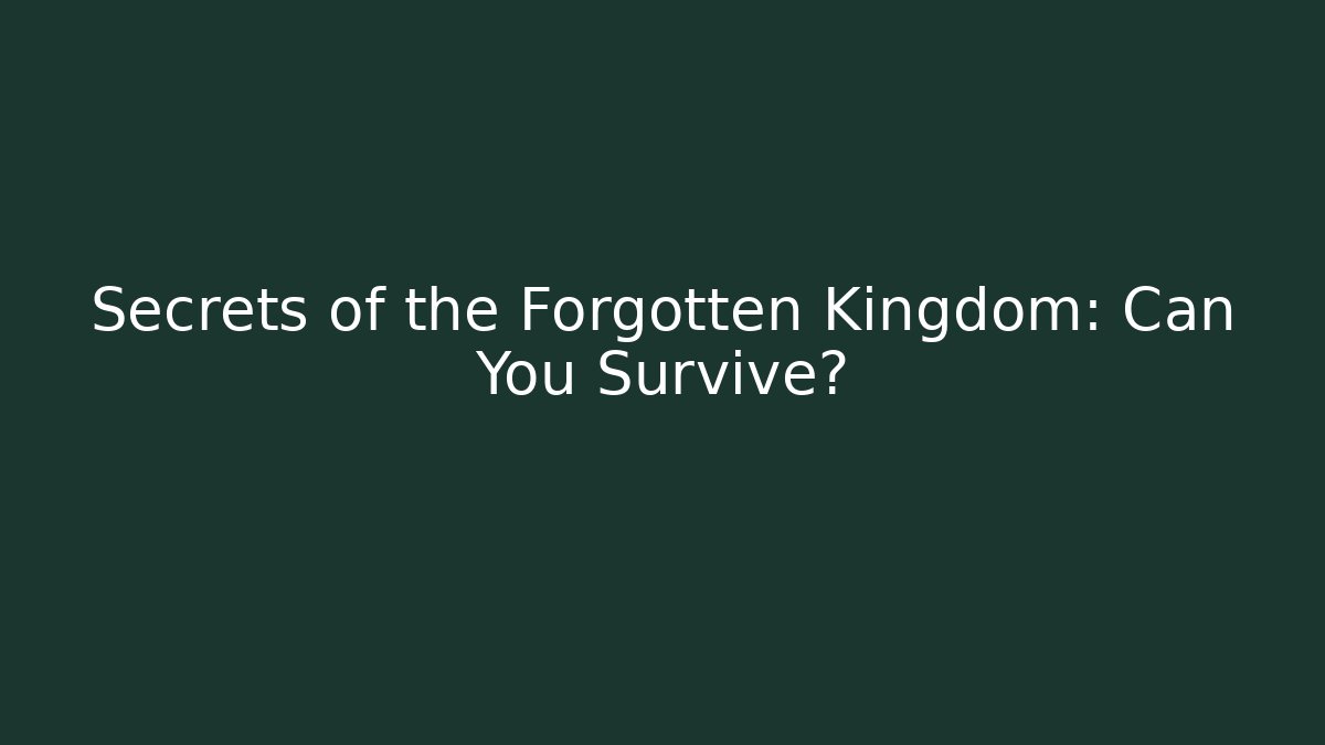 Secrets of the Forgotten Kingdom: Can You Survive?