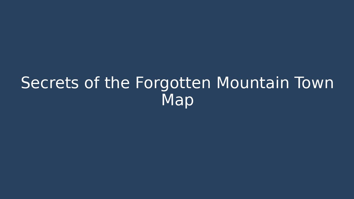 Secrets of the Forgotten Mountain Town Map