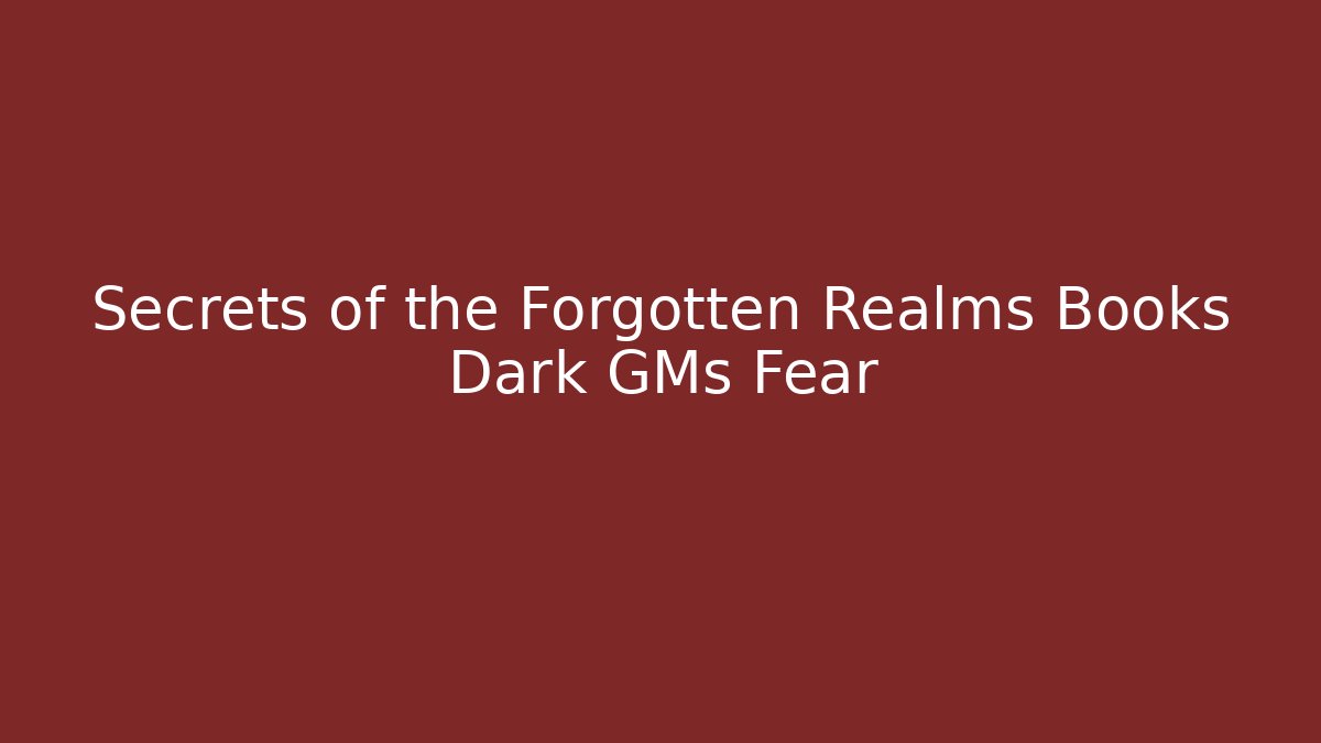 Secrets of the Forgotten Realms Books Dark GMs Fear