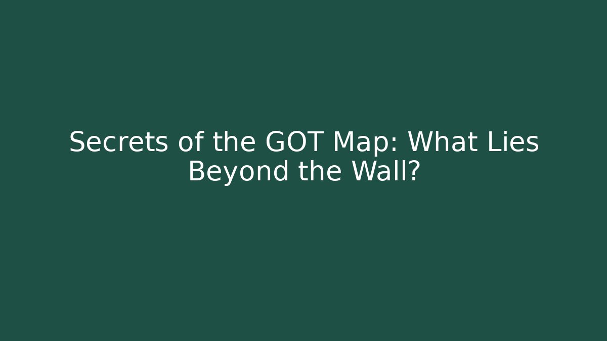 Secrets of the GOT Map: What Lies Beyond the Wall?
