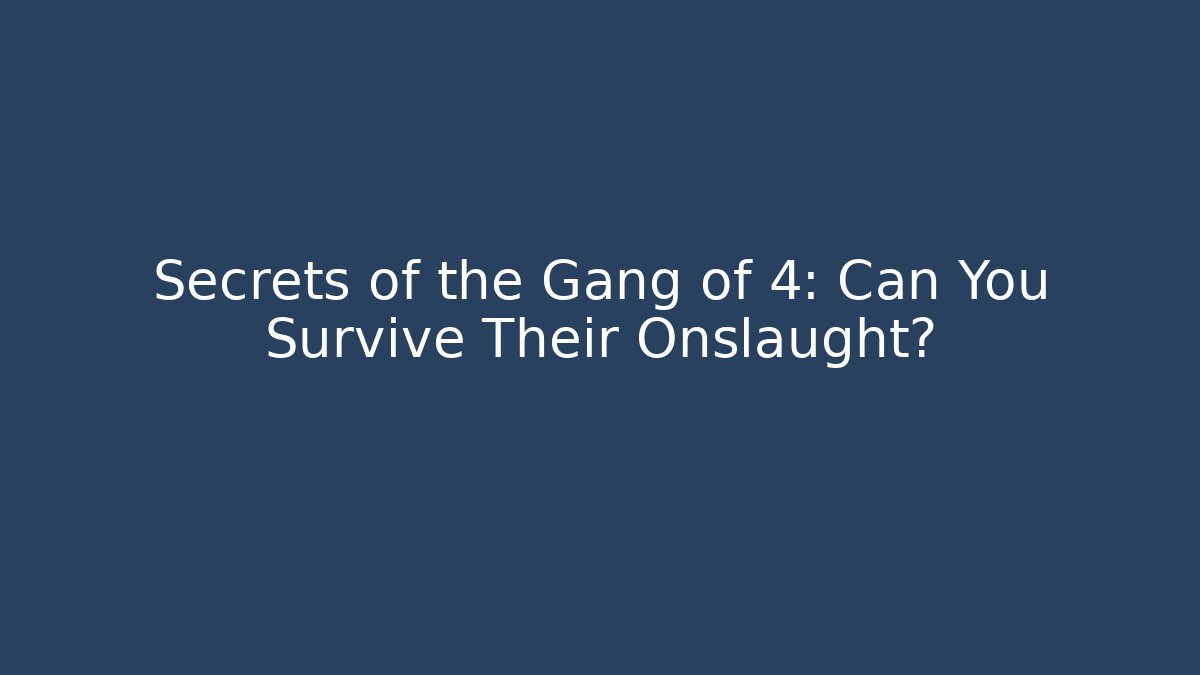 Secrets of the Gang of 4: Can You Survive Their Onslaught?