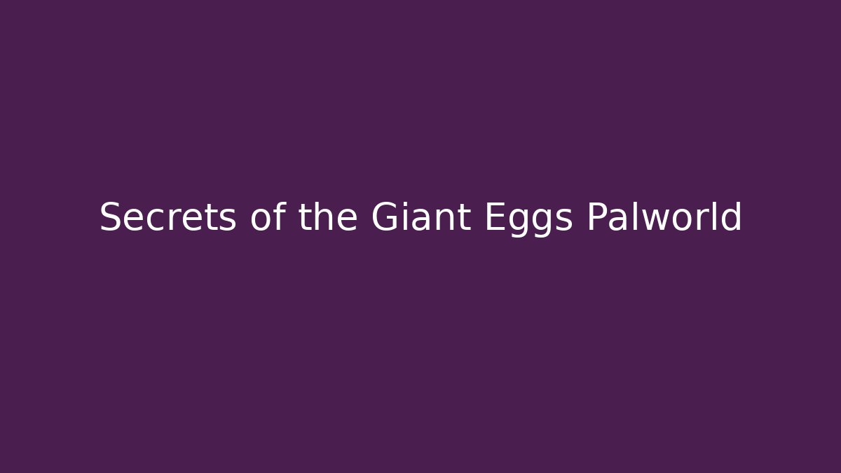 Secrets of the Giant Eggs Palworld