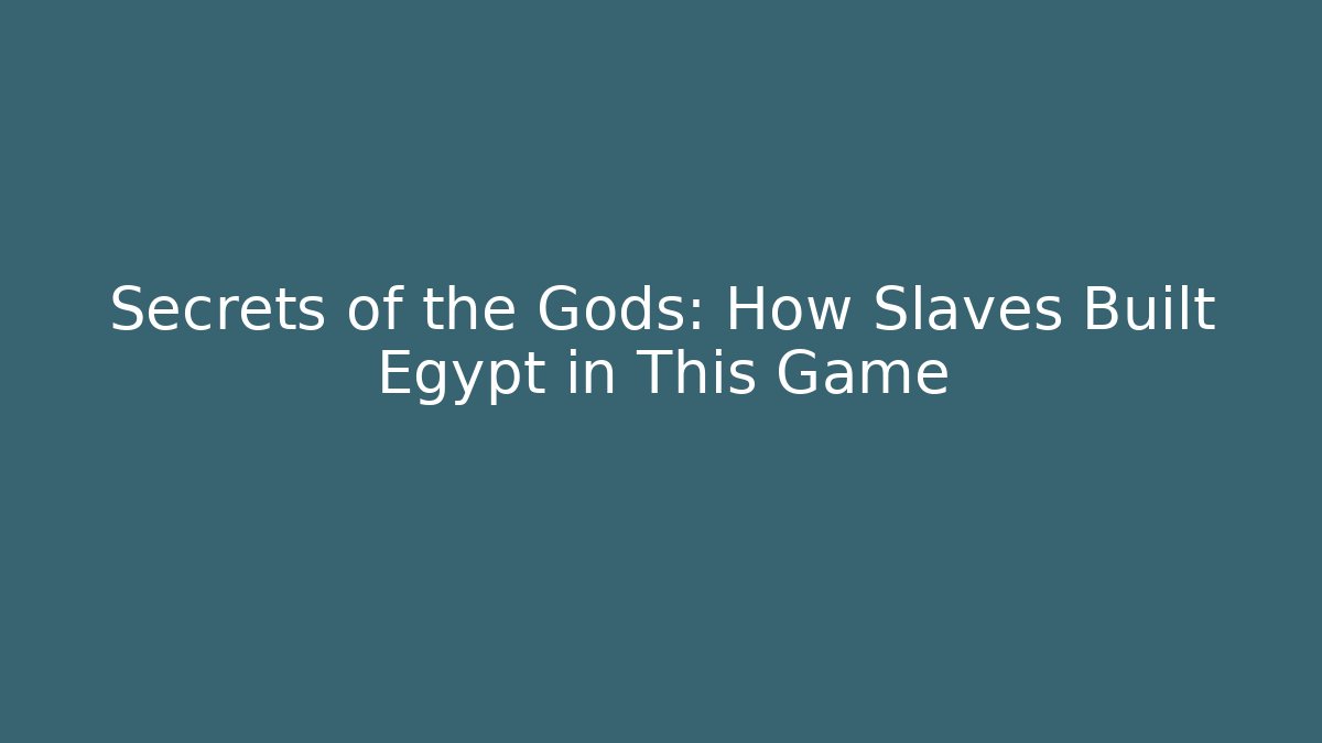 Secrets of the Gods: How Slaves Built Egypt in This Game