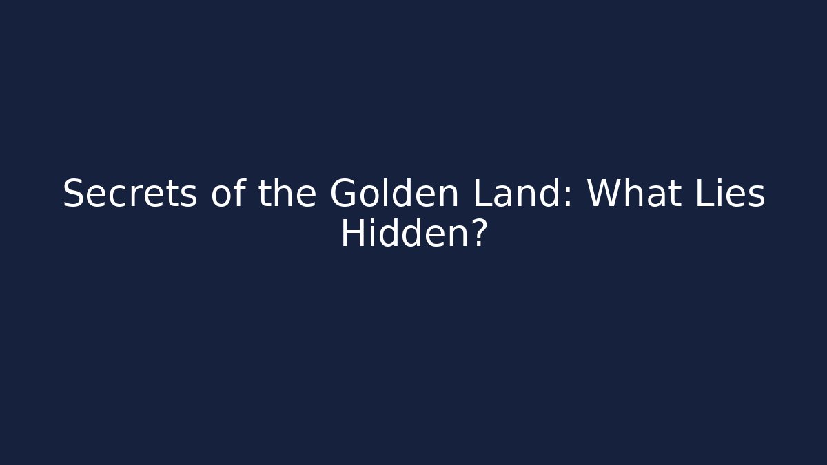 Secrets of the Golden Land: What Lies Hidden?