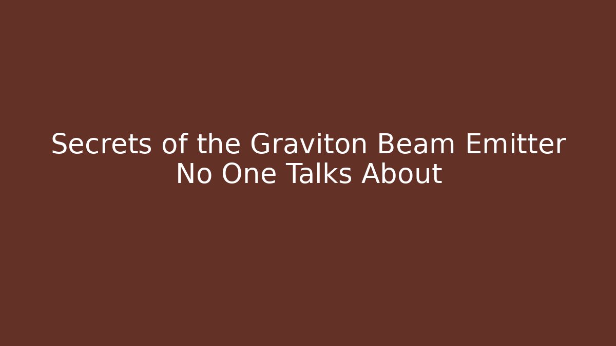 Secrets of the Graviton Beam Emitter No One Talks About