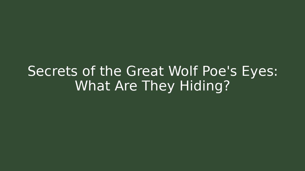 Secrets of the Great Wolf Poe's Eyes: What Are They Hiding?