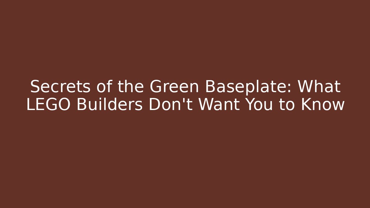 Secrets of the Green Baseplate: What LEGO Builders Don't Want You to Know