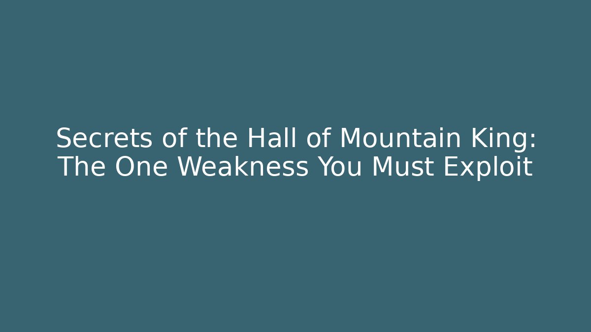 Secrets of the Hall of Mountain King: The One Weakness You Must Exploit