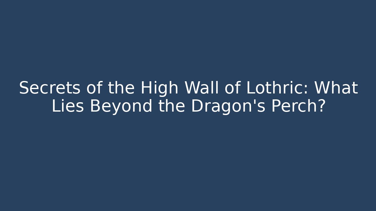 Secrets of the High Wall of Lothric: What Lies Beyond the Dragon's Perch?