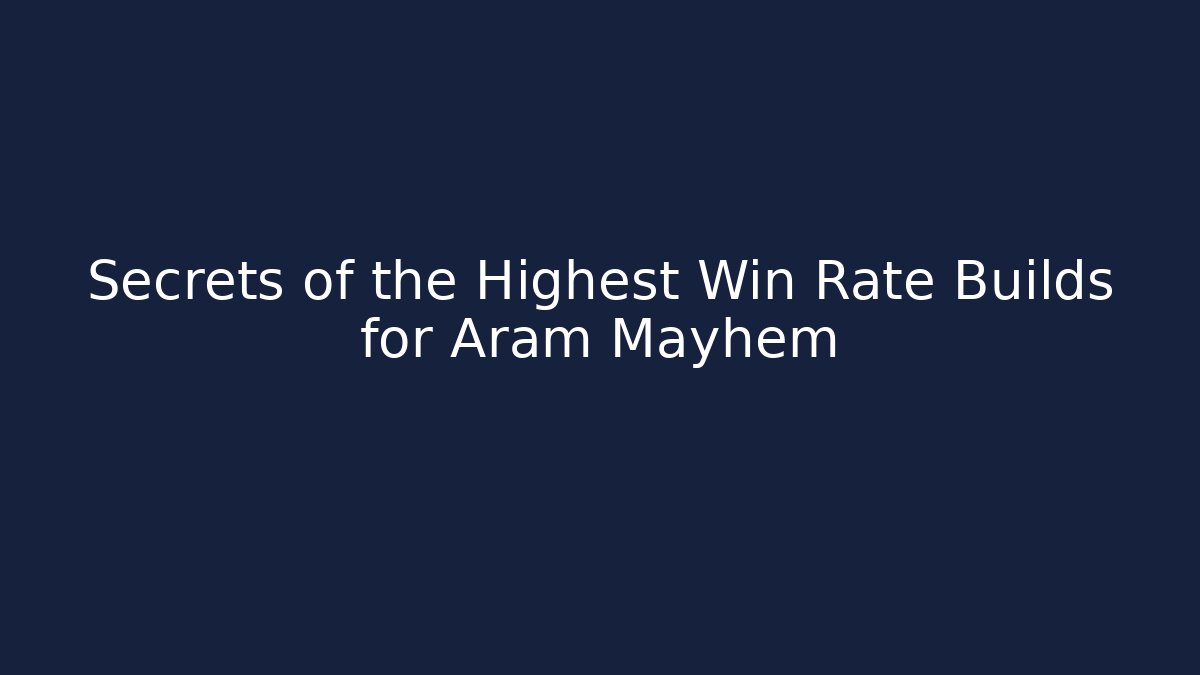 Secrets of the Highest Win Rate Builds for Aram Mayhem