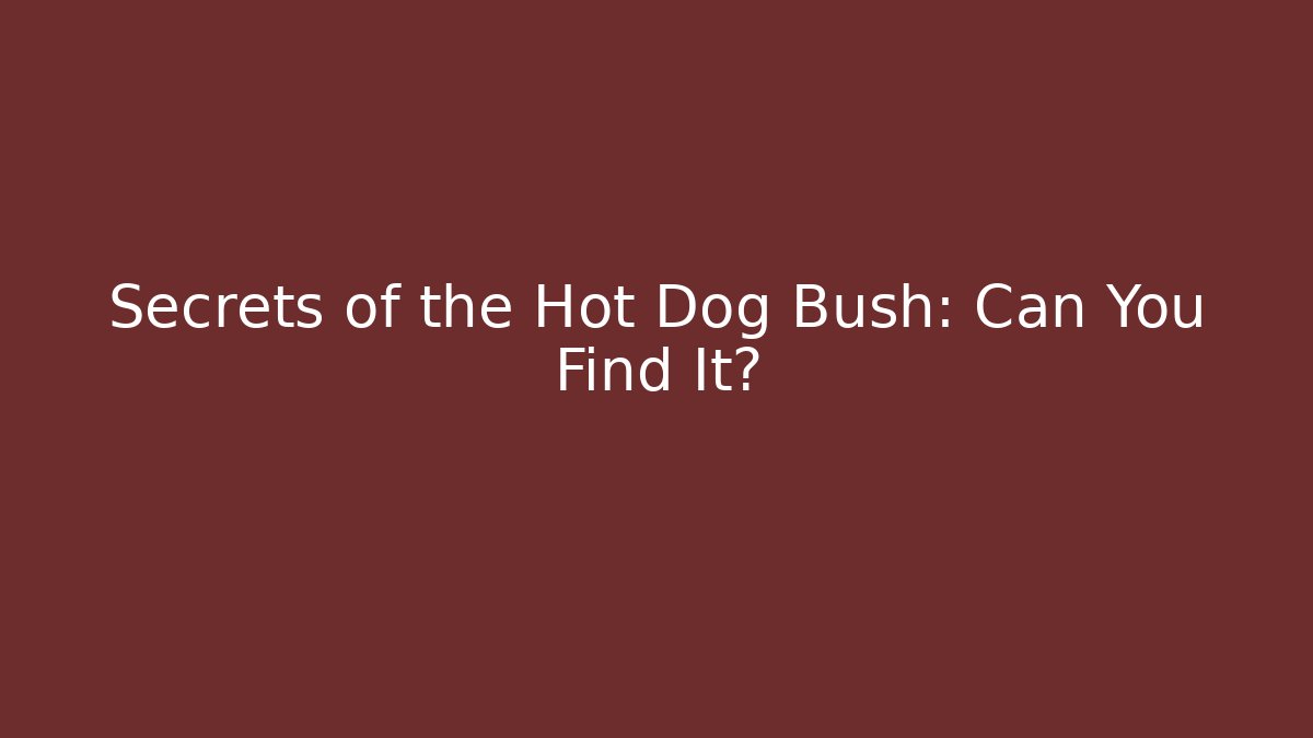 Secrets of the Hot Dog Bush: Can You Find It?