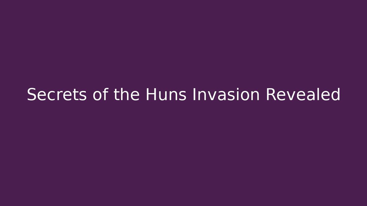 Secrets of the Huns Invasion Revealed