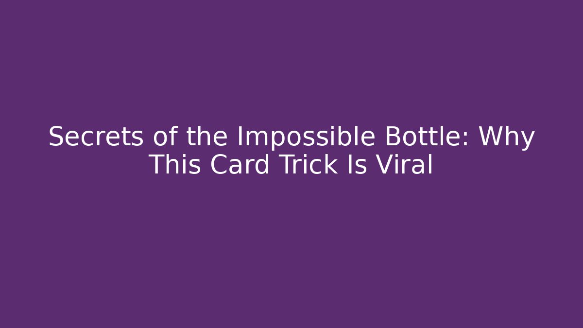 Secrets of the Impossible Bottle: Why This Card Trick Is Viral