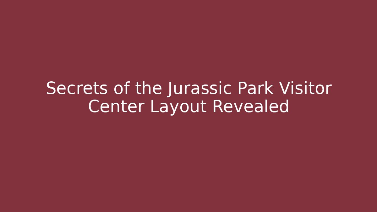 Secrets of the Jurassic Park Visitor Center Layout Revealed - Critter Realm