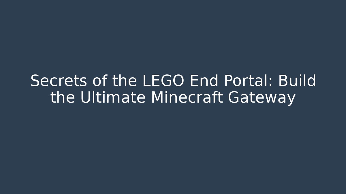 Secrets of the LEGO End Portal: Build the Ultimate Minecraft Gateway