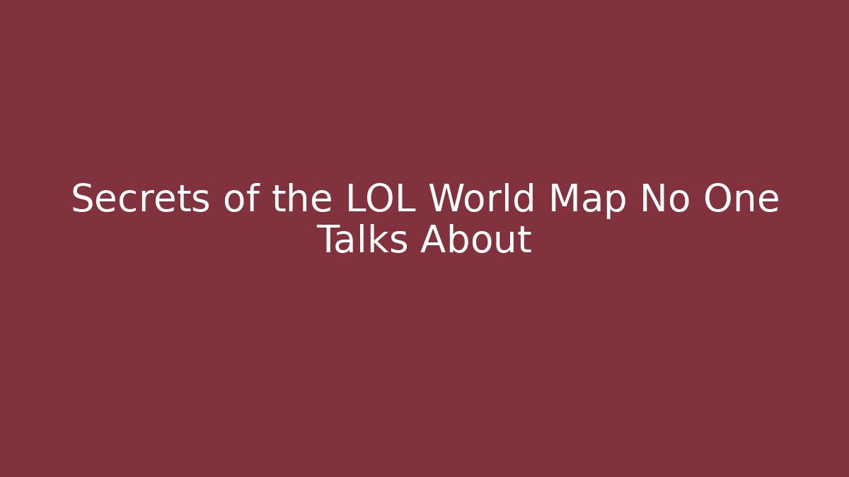 Secrets of the LOL World Map No One Talks About
