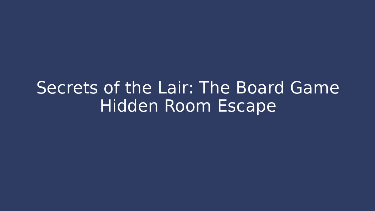 Secrets of the Lair: The Board Game Hidden Room Escape