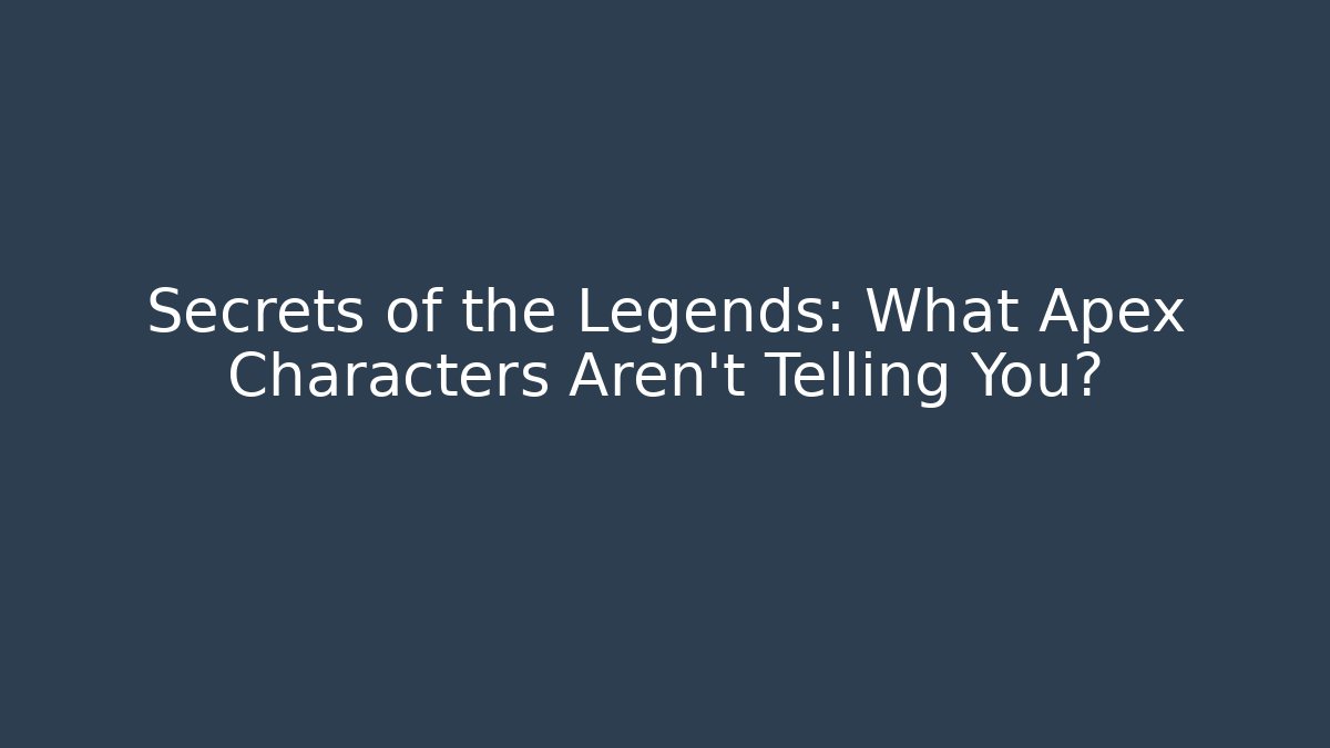 Secrets of the Legends: What Apex Characters Aren't Telling You?