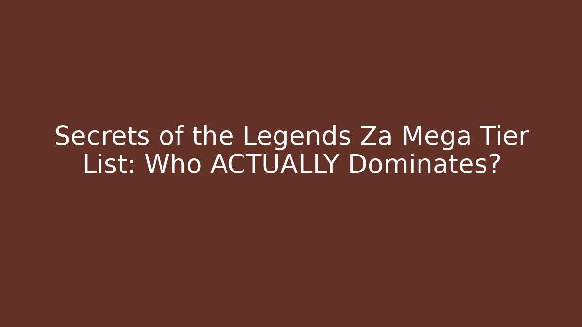 Secrets of the Legends Za Mega Tier List: Who ACTUALLY Dominates?