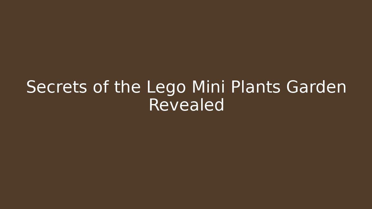 Secrets of the Lego Mini Plants Garden Revealed