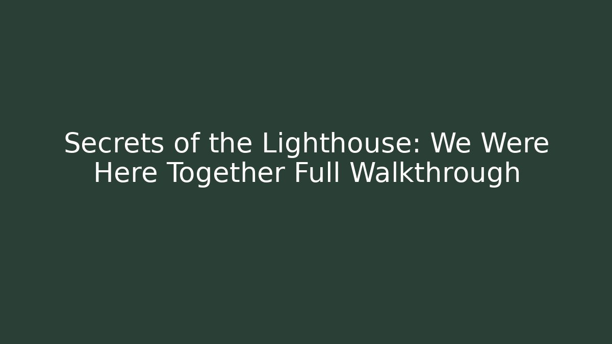 Secrets of the Lighthouse: We Were Here Together Full Walkthrough - Critter Realm